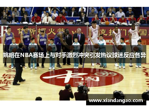 姚明在NBA赛场上与对手激烈冲突引发热议球迷反应各异