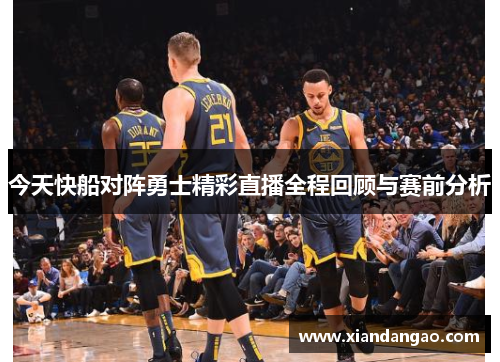 今天快船对阵勇士精彩直播全程回顾与赛前分析