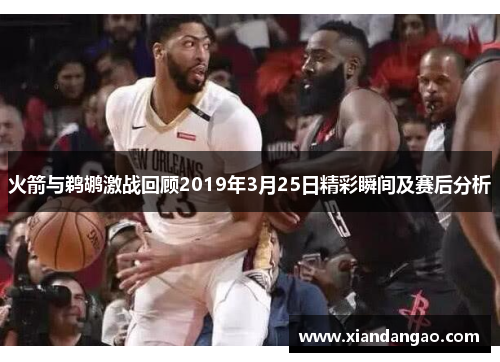 火箭与鹈鹕激战回顾2019年3月25日精彩瞬间及赛后分析
